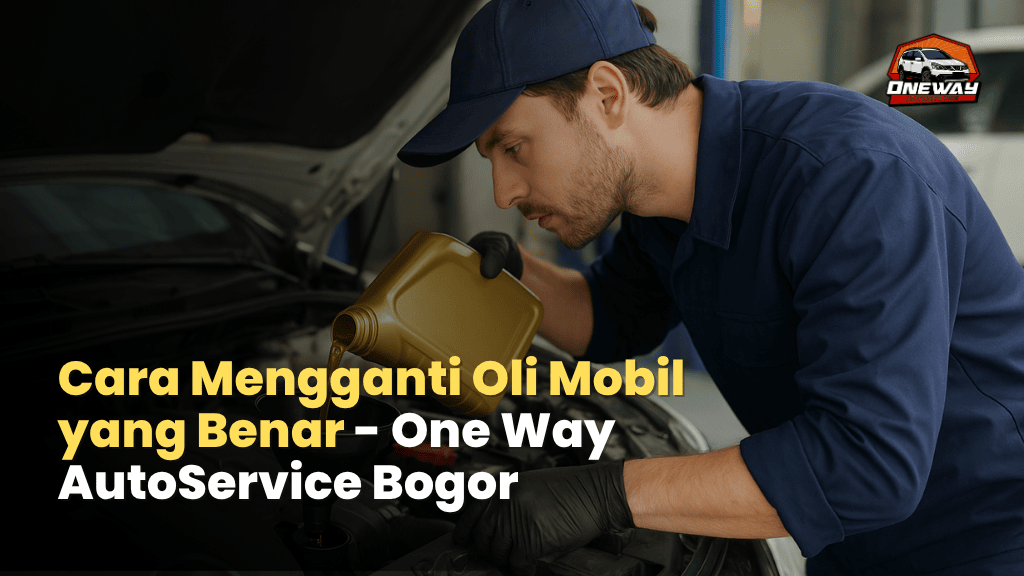 Cara Mengganti Oli Mobil yang Benar-One Way AutoService Bogor